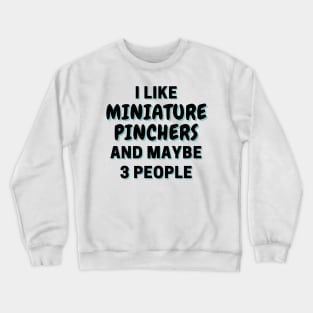 I Like Miniature Pinchers And Maybe 3 People Crewneck Sweatshirt